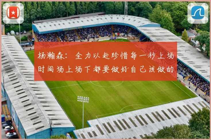 杨瀚森：全力以赴珍惜每一秒上场时间场上场下都要做好自己该做的事情