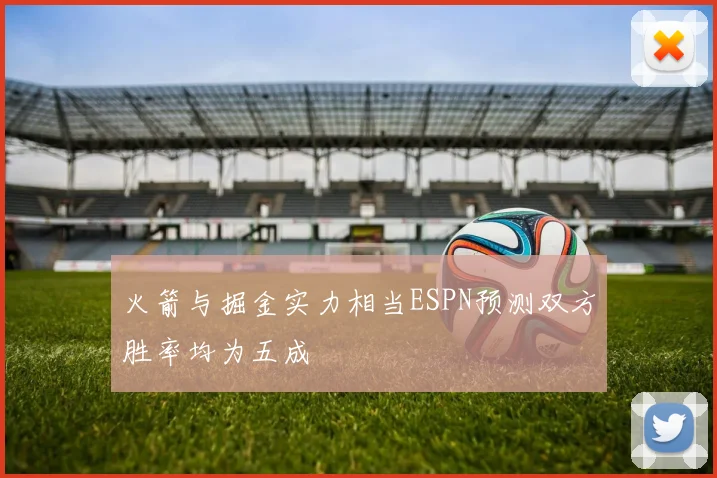 火箭与掘金实力相当ESPN预测双方胜率均为五成