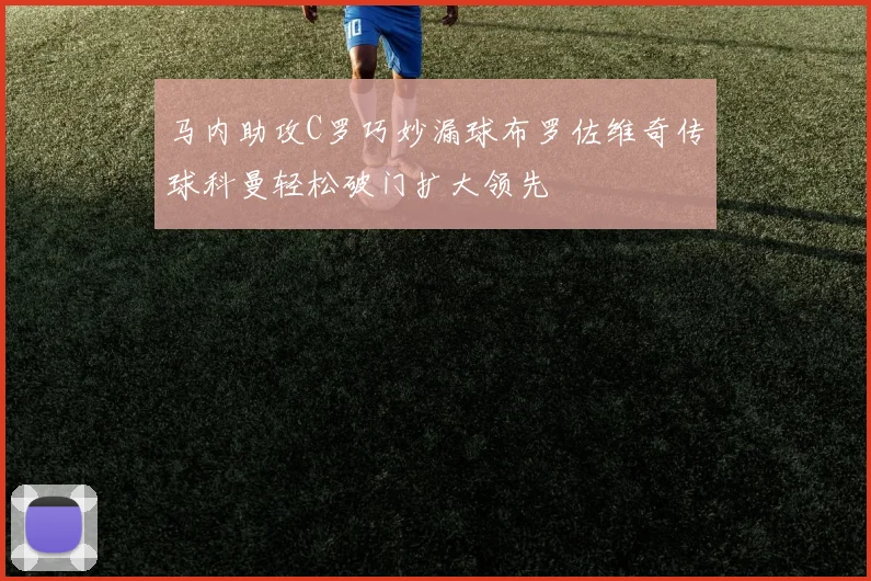马内助攻C罗巧妙漏球布罗佐维奇传球科曼轻松破门扩大领先