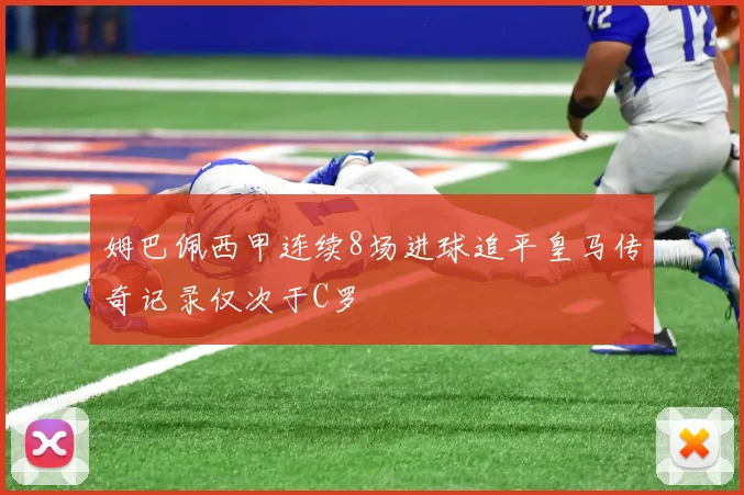 姆巴佩西甲连续8场进球追平皇马传奇记录仅次于C罗